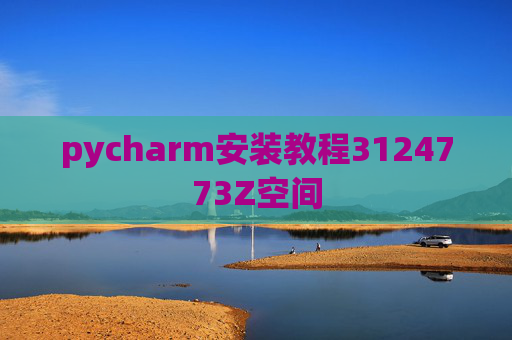 pycharm安装教程3124773Z空间